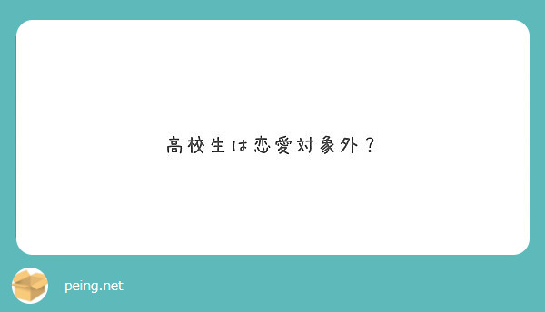 高校生は恋愛対象外 Peing 質問箱