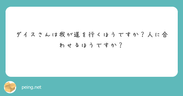 ダイスさんは我が道を行くほうですか？人に合わせるほうですか？
