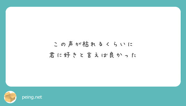 この声が枯れるくらいに 君に好きと言えば良かった Peing 質問箱