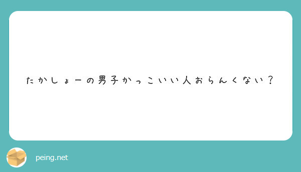 たかしょーの男子かっこいい人おらんくない Peing 質問箱