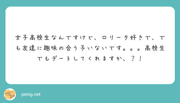 女子高校生なんですけど ロリータ好きで でも友達に趣味の合う子いないです 高校生でもデートしてくれますか Peing 質問箱