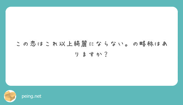 この恋はこれ以上綺麗にならない の略称はありますか Peing 質問箱