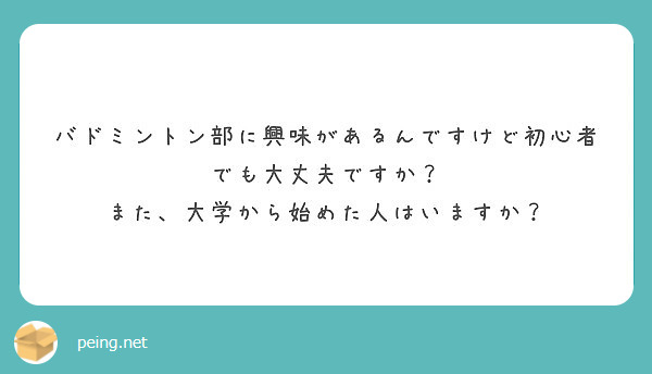 バドミントン部に興味があるんですけど初心者でも大丈夫ですか また 大学から始めた人はいますか Peing 質問箱