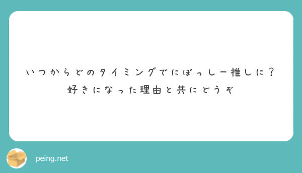 いつからどのタイミングでにぼっしー推しに 好きになった理由と共にどうぞ Peing 質問箱