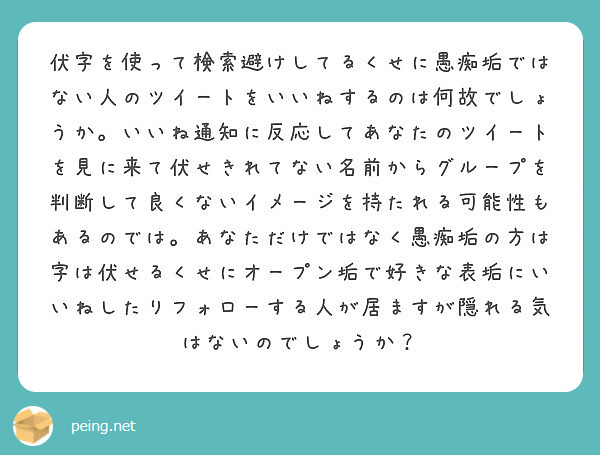 伏字を使って検索避けしてるくせに愚痴垢ではない人のツイートをいいねするのは何故でしょうか いいね通知に反応してあ Peing 質問箱