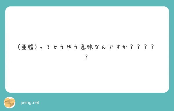 亜種 ってどうゆう意味なんですか Peing 質問箱