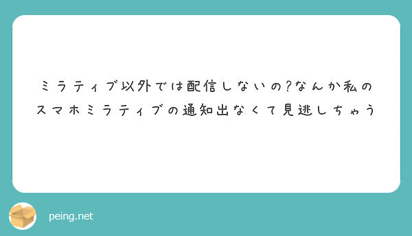 ミラティブ以外では配信しないの なんか私のスマホミラティブの通知出なくて見逃しちゃう Peing 質問箱