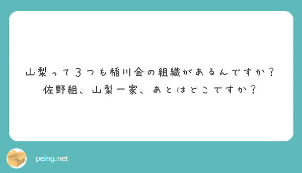 山梨って３つも稲川会の組織があるんですか 佐野組 山梨一家 あとはどこですか Peing 質問箱