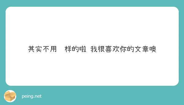 其实不用这样的啦 我很喜欢你的文章噢