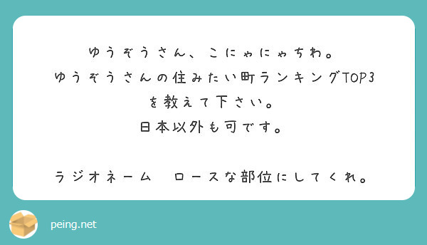ゆうぞうさん こにゃにゃちわ ゆうぞうさんの住みたい町ランキングtop3を教えて下さい 日本以外も可です Peing 質問箱