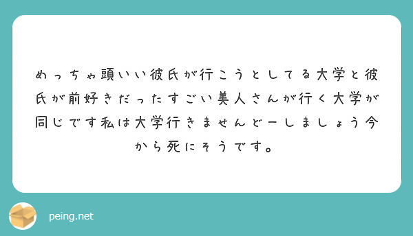 めっちゃ頭いい彼氏が行こうとしてる大学と彼氏が前好きだったすごい美人さんが行く大学が同じです私は大学行きませんど Peing 質問箱