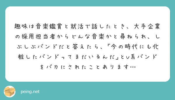 趣味は音楽鑑賞と就活で話したとき 大手企業の採用担当者からどんな音楽かと尋ねられ しぶしぶバンドだと答えたら Peing 質問箱