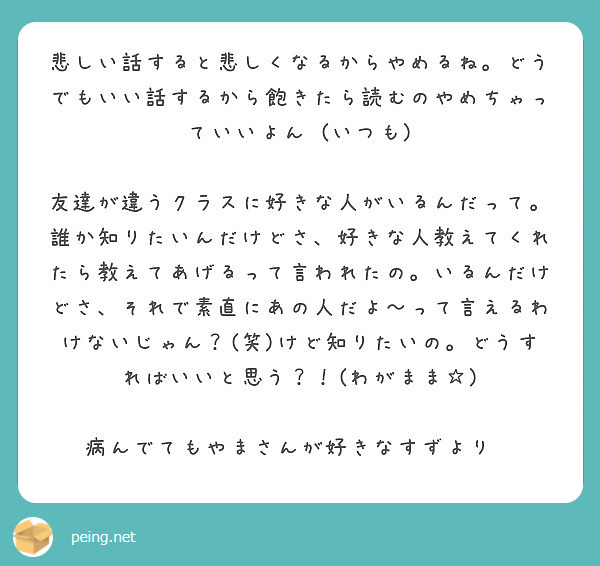 悲しい話すると悲しくなるからやめるね どうでもいい話するから飽きたら読むのやめちゃっていいよん いつも Peing 質問箱