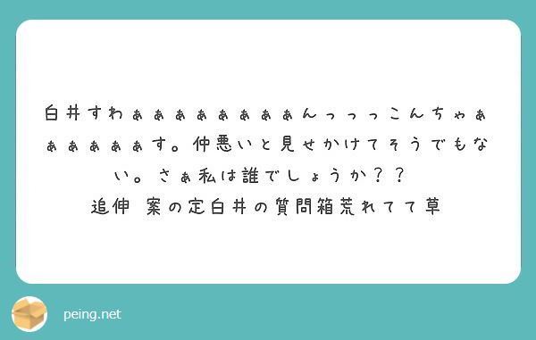 白井すわぁぁぁぁぁぁぁぁんっっっこんちゃぁぁぁぁぁぁす 仲悪いと見せかけてそうでもない さぁ私は誰でしょうか Peing 質問箱