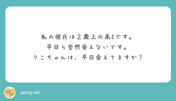 私の彼氏は２歳上の高2です 平日ら全然会えないです りこちゃんは 平日会えてますか Peing 質問箱