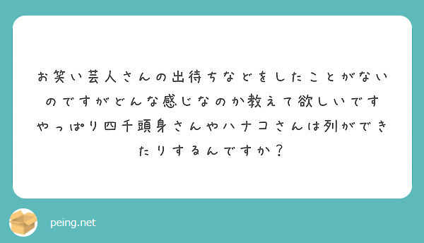 お笑い芸人さんの出待ちなどをしたことがないのですがどんな感じなのか教えて欲しいです Peing 質問箱