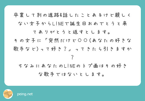 卒業して別の進路 話したことあるけど親しくない女子からlineで誕生日おめでとうと来てありがとうと返すとします Peing 質問箱