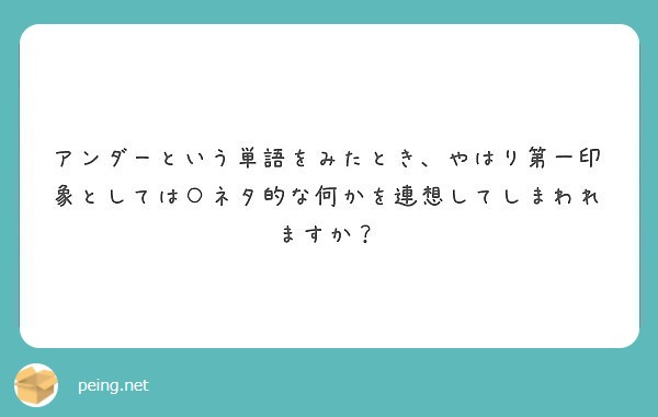 アンダーという単語をみたとき、やはり第一印象としては○ネタ的な何かを連想してしまわれますか？