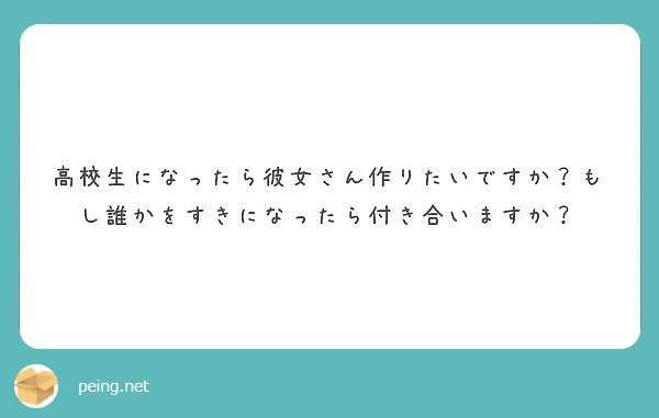 高校生になったら彼女さん作りたいですか もし誰かをすきになったら付き合いますか Peing 質問箱