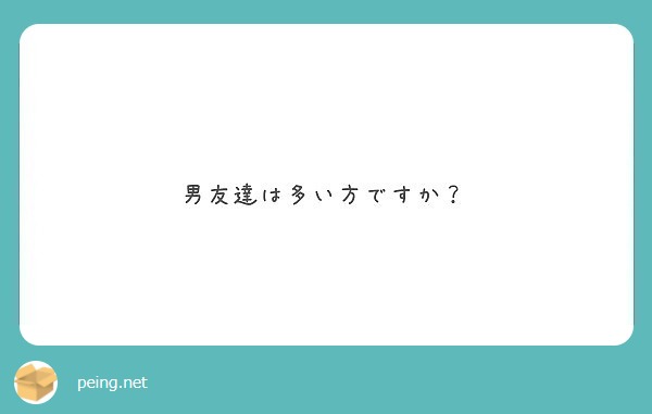 男友達は多い方ですか Peing 質問箱