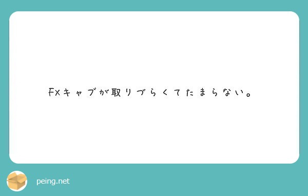 FXキャブが取りづらくてたまらない。
