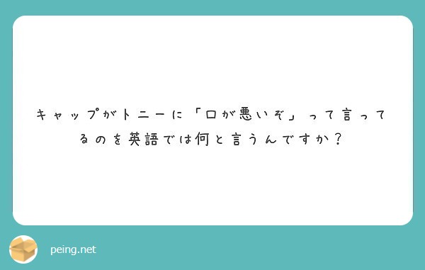 キャップがトニーに 口が悪いぞ って言ってるのを英語では何と言うんですか Peing 質問箱