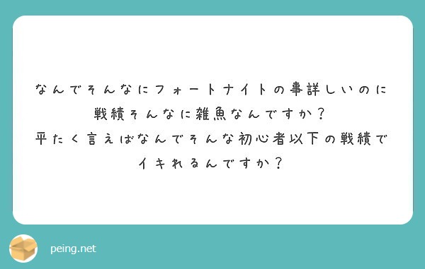 なんでそんなにフォートナイトの事詳しいのに戦績そんなに雑魚なんですか Peing 質問箱