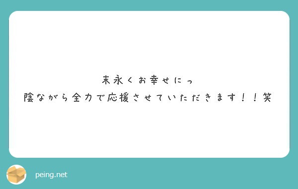 末永くお幸せにっ 陰ながら全力で応援させていただきます 笑 Peing 質問箱