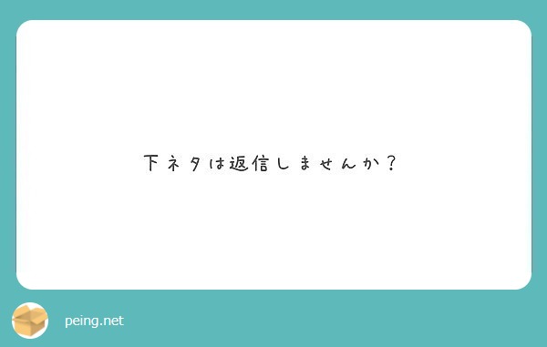 下ネタは返信しませんか Peing 質問箱