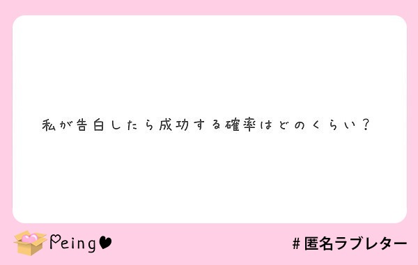 私が告白したら成功する確率はどのくらい Peing 質問箱