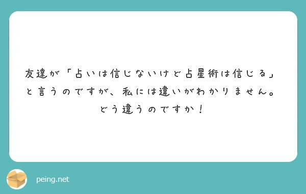 友達が 占いは信じないけど占星術は信じる と言うのですが 私には違いがわかりません どう違うのですか Peing 質問箱