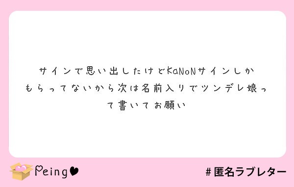 サインで思い出したけどkanonサインしかもらってないから次は名前入りでツンデレ娘って書いてお願い Peing 質問箱