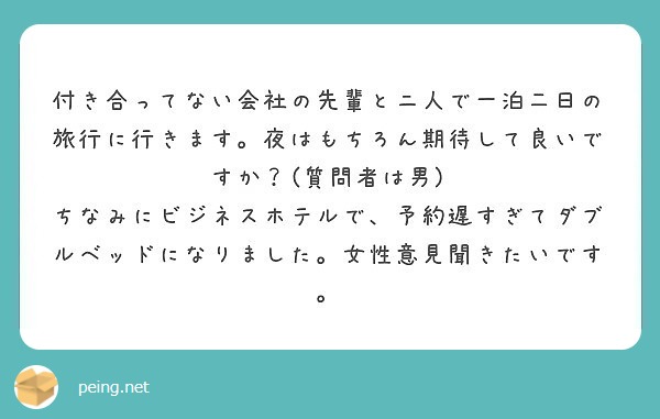 付き合ってない会社の先輩とニ人で一泊二日の旅行に行きます 夜はもちろん期待して良いですか 質問者は男 Peing 質問箱