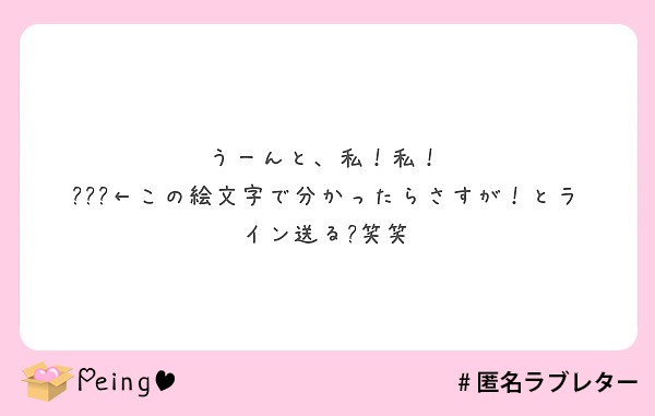 うーんと 私 私 この絵文字で分かったらさすが とライン送る 笑笑 Peing 質問箱