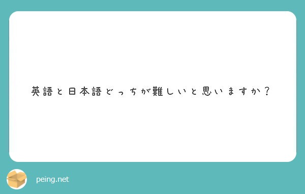 英語と日本語どっちが難しいと思いますか Peing 質問箱