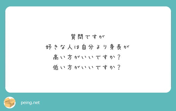 質問ですが 好きな人は自分より身長が 高い方がいいですか 低い方がいいですか Peing 質問箱