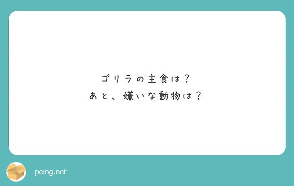 ゴリラの主食は あと 嫌いな動物は Peing 質問箱