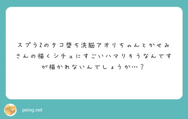 スプラ2のタコ堕ち洗脳アオリちゃんとかせみさんの描くシチュにすごいハマりそうなんですが描かれないんでしょうか Peing 質問箱