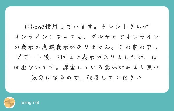 Iphone使用しています タレントさんがオンラインになっても グルチャでオンラインの表示の点滅表示がありません Peing 質問箱