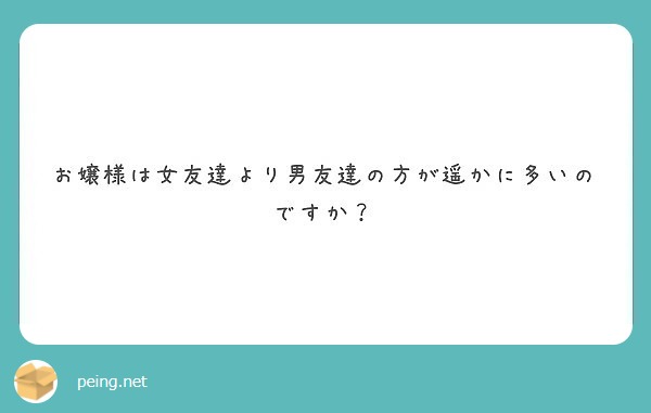 お嬢様は女友達より男友達の方が遥かに多いのですか Peing 質問箱