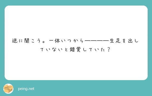 逆に聞こう 一体いつから 生足を出していないと錯覚していた Peing 質問箱