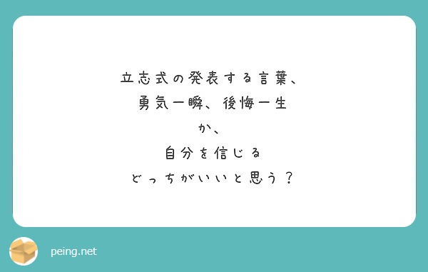 立志式の発表する言葉 勇気一瞬 後悔一生 か 自分を信じる どっちがいいと思う Peing 質問箱