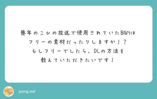 幾年のこひの放送で使用されていたbgmは フリーの素材だったりしますか もしフリーでしたら Dlの方法を Peing 質問箱