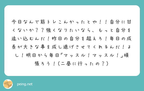 今日なんで筋トレこんかったとや 自分に甘くないか 強くなりたいなら もっと自分を追い込むんだ 昨日の自分を超 Peing 質問箱