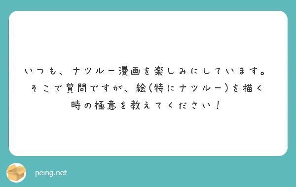 いつも ナツルー漫画を楽しみにしています そこで質問ですが 絵 特にナツルー を描く時の極意を教えてください Peing 質問箱