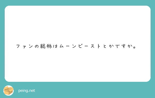 ファンの総称はムーンビーストとかですか Peing 質問箱