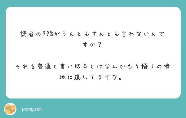読者の99%がうんともすんとも言わないんですか？

それを普通と言い切るとはなんかもう悟りの境地に達してますな。