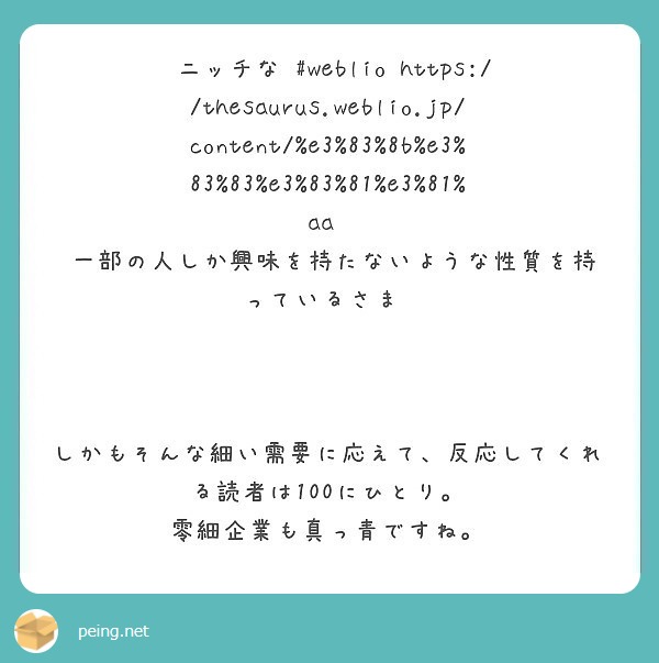‪ニッチな #weblio https://thesaurus.weblio.jp/content/%e3%83%8b%e3%83%83%e3%83%81%e3%81%aa‬
‪一部の人しか興味を持たないような性質を持っているさま‬



しかもそんな細い需要に応えて、反応してくれる読者は100にひとり。
零細企業も真っ青ですね。