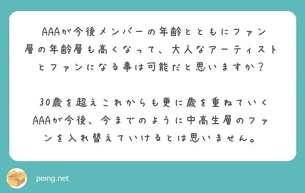 aが今後メンバーの年齢とともにファン層の年齢層も高くなって 大人なアーティストとファンになる事は可能だと思い Peing 質問箱