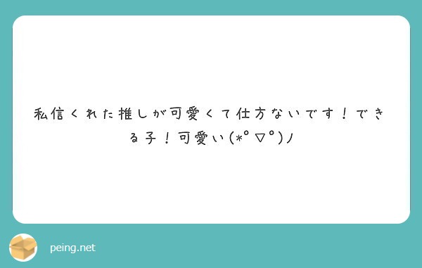 私信くれた推しが可愛くて仕方ないです できる子 可愛い ﾟ ﾟ ﾉ Peing 質問箱